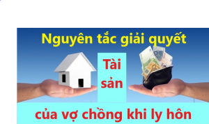Nguyên tắc giải quyết tài sản của vợ chồng khi ly hôn